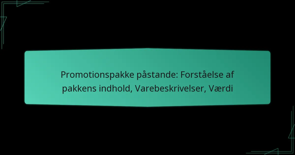 Promotionspakke påstande: Forståelse af pakkens indhold, Varebeskrivelser, Værdi