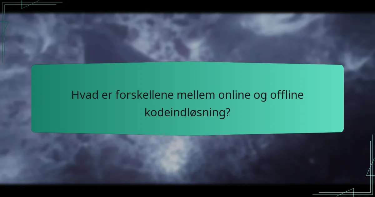 Hvad er forskellene mellem online og offline kodeindløsning?
