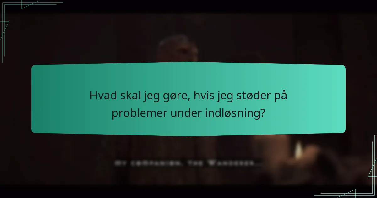 Hvad skal jeg gøre, hvis jeg støder på problemer under indløsning?